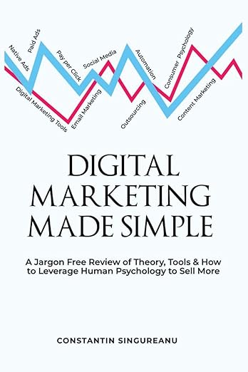 Digital Marketing Made Simple: A Jargon Free Review of Theory, Tools & Leveraging Human Psychology to SELL MORE