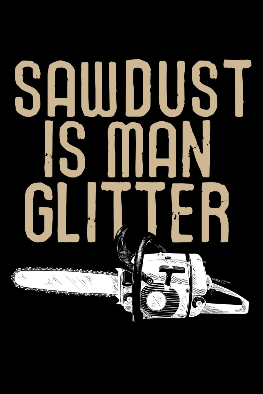 Sawdust is Man Glitter: Woodworking Notebook Journal | 120 pages of blank lined paper (6"x9") | Gift for woodworkers and carpenters