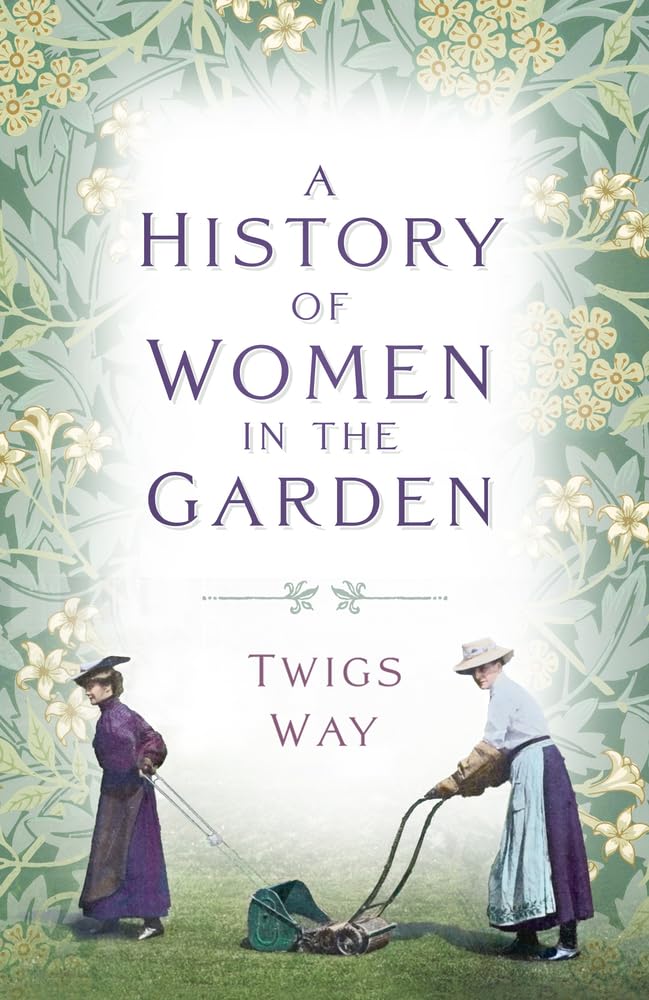 A History of Women in the Garden by Twigs Way - 9781803994758