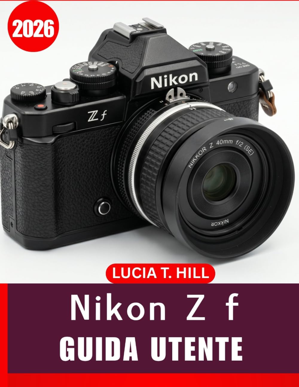 NIKON Z f GUIDA PER L'UTENTE 2026: Un manuale passo passo per principianti e utenti esperti per padroneggiare gli strumenti di editing essenziali, i ... intelligenti e le tecniche di fotoritocco se