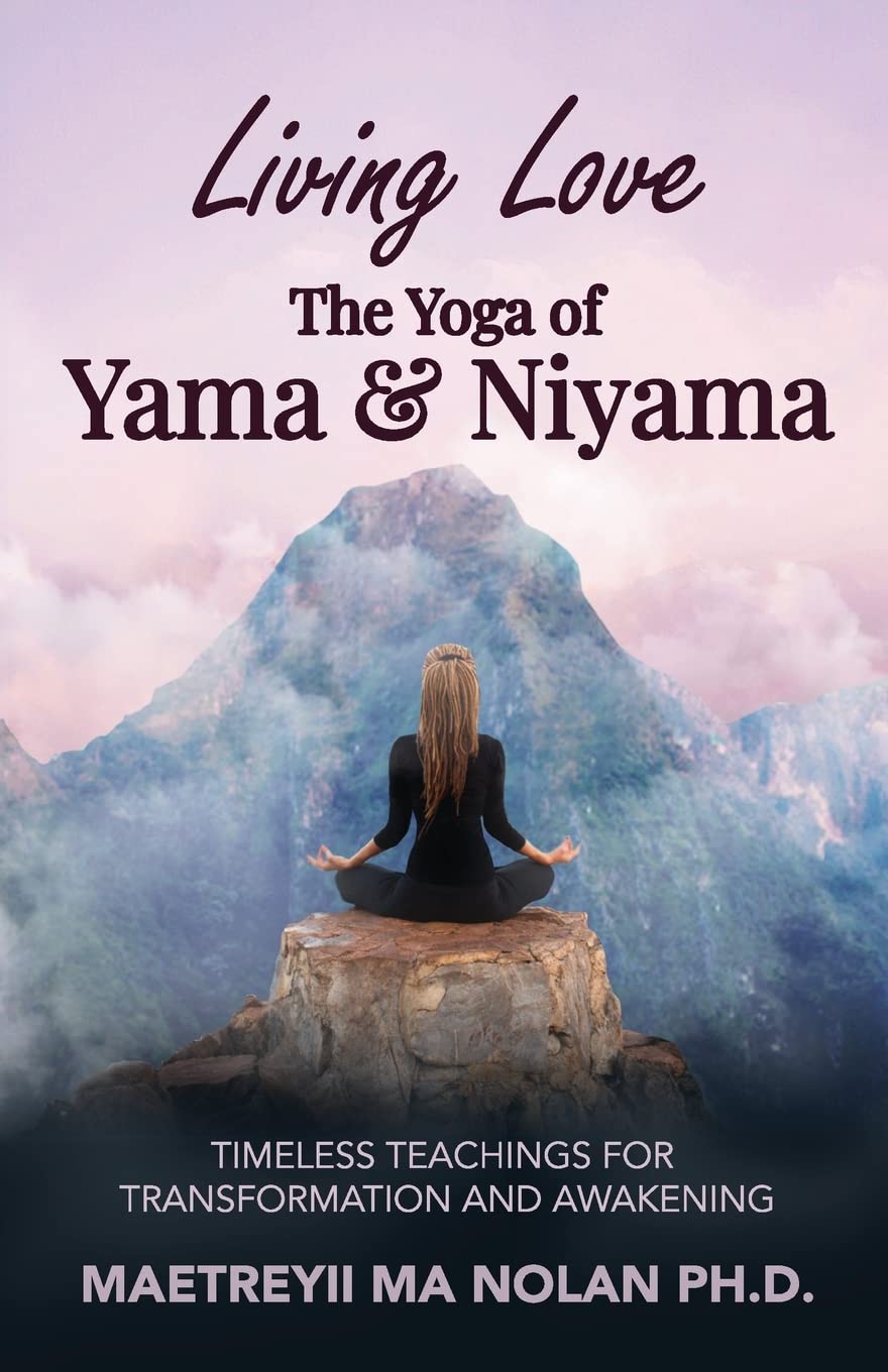 Living Love, The Yoga of Yama & Niyama: Timeless Teachings for Transformation and Awakening (How to Live a Spiritual Life Series)