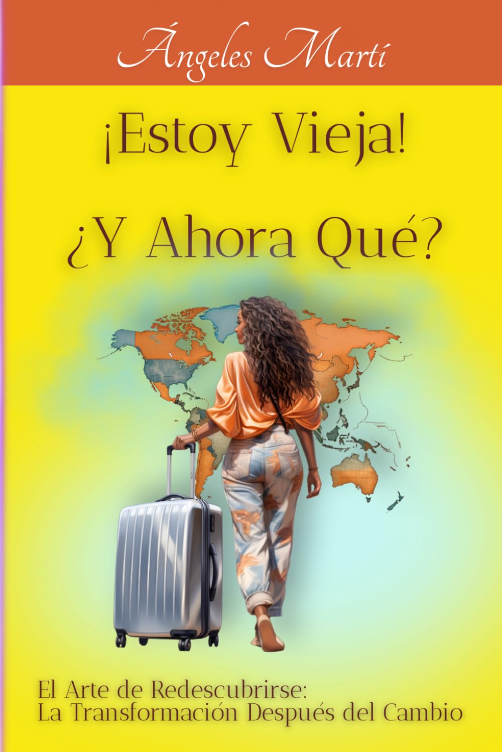 ¡ Estoy Vieja ! ¿ y Ahora Qué ?: El Arte de Redescubrirse: La Transformación Después del Cambio