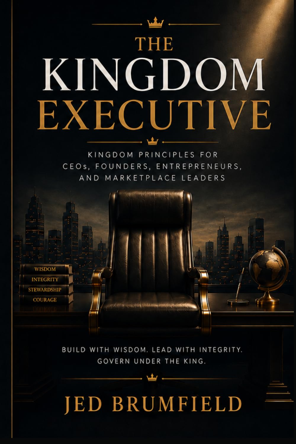 The Kingdom Executive: Kingdom Principles for CEOs, Founders, Entrepreneurs, and Marketplace Leaders