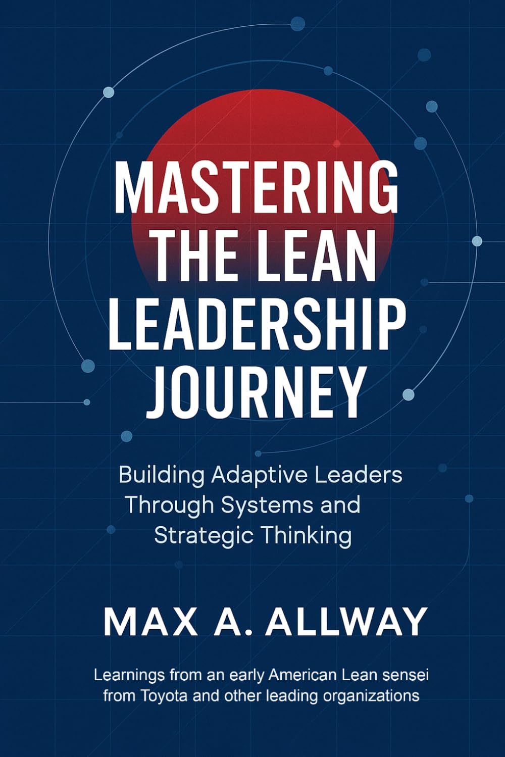 Mastering the Lean Leadership Journey: Building Adaptive Leaders Through Systems and Strategic Thinking