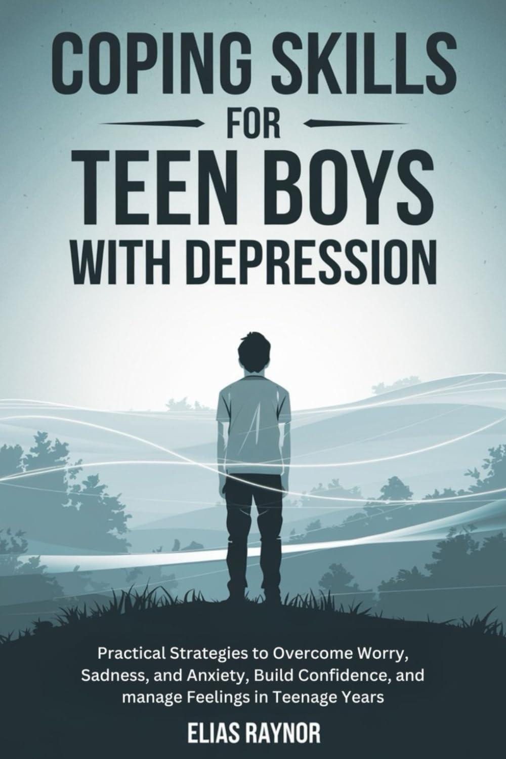 Coping Skills for Teen Boys with Depression: Practical Strategies to Overcome Worry, Sadness, and Anxiety, Build Confidence, and manage Feelings in Teenage Years