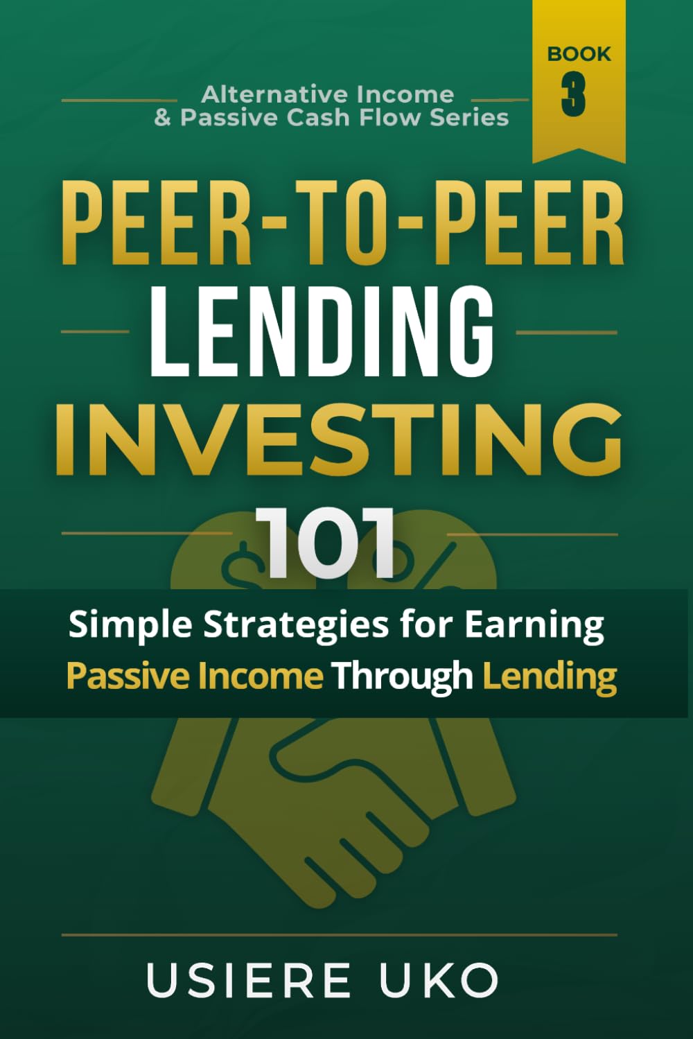Peer-to-Peer Lending Investing 101: Simple Strategies for Earning Passive Income Through Lending (Alternative Income & Passive Cash Flow)