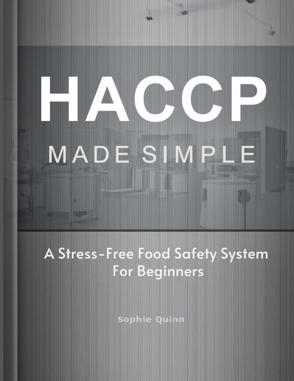 HACCP MADE SIMPLE: A Stress-Free Food Safety System for Beginners