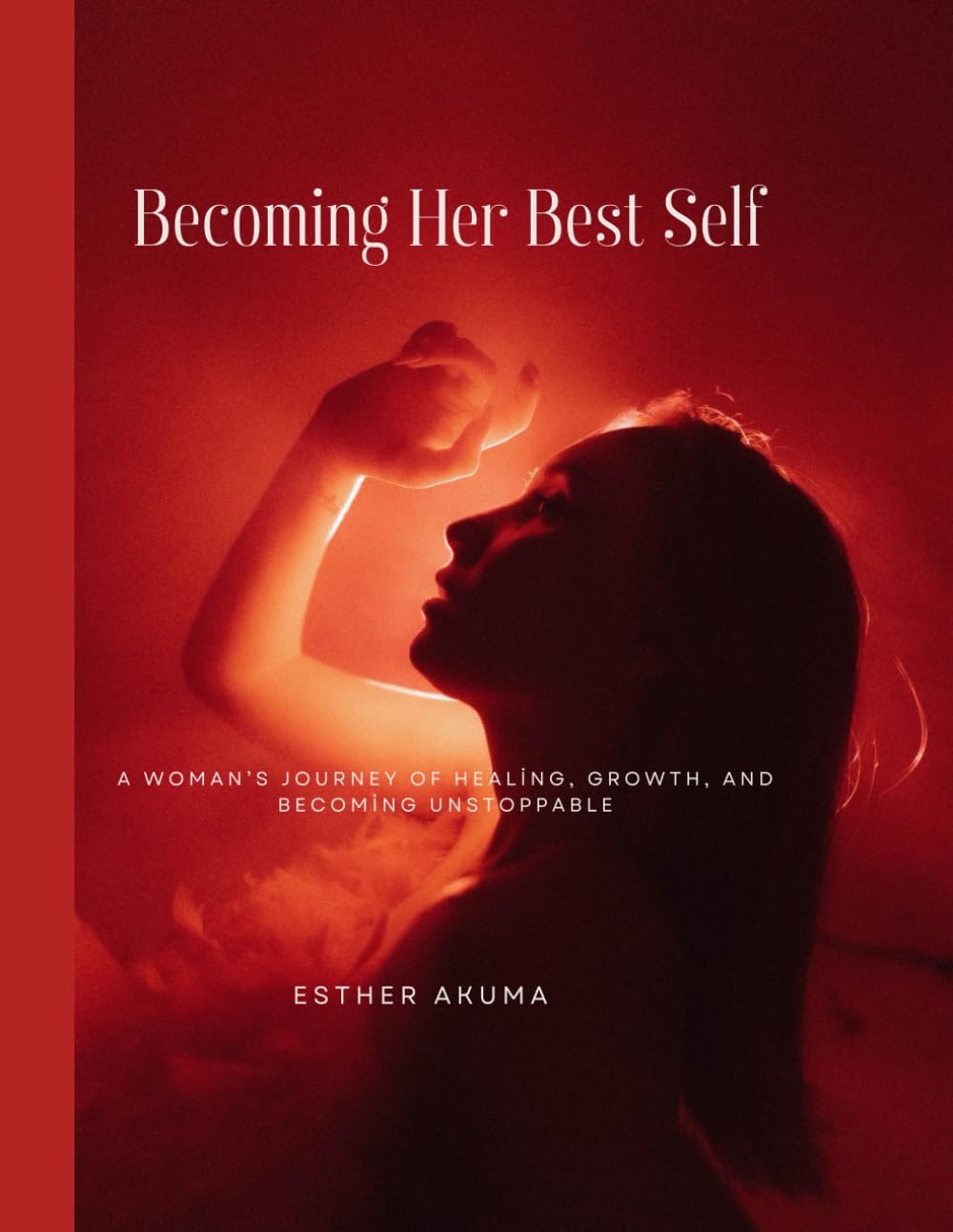 BECOMING HER BEST SELF: A WOMAN’S JOURNEY OF HEALING, GROWTH, AND BECOMING UNSTOPPABLE