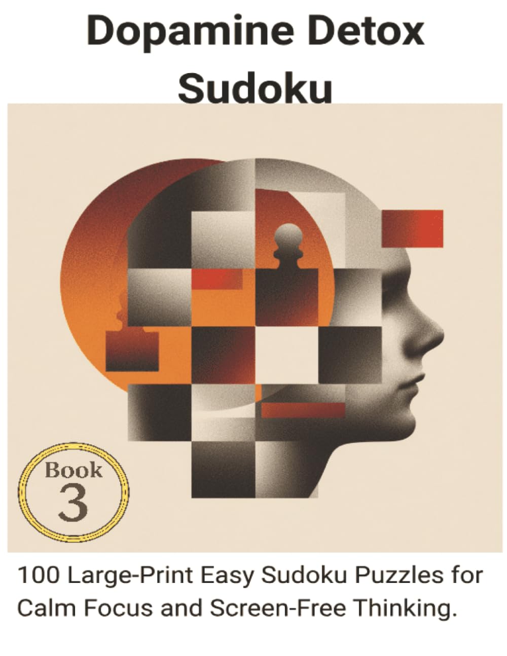 Dopamine Detox Sudoku: 100 Large-Print Easy Sudoku Puzzles for Calm Focus and Screen-Free Thinking.