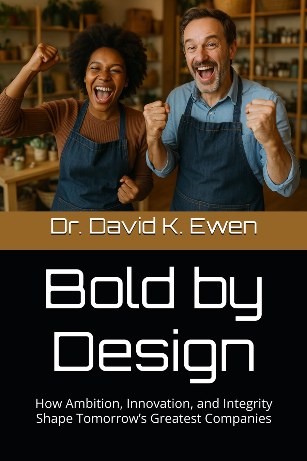 Bold by Design: How Ambition, Innovation, and Integrity Shape Tomorrow’s Greatest Companies