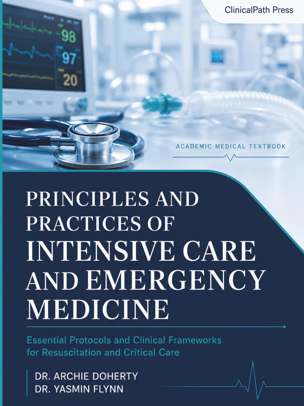 Principles and Practices of Intensive Care and Emergency Medicine: Essential Protocols and Clinical Frameworks for Resuscitation and Critical Care