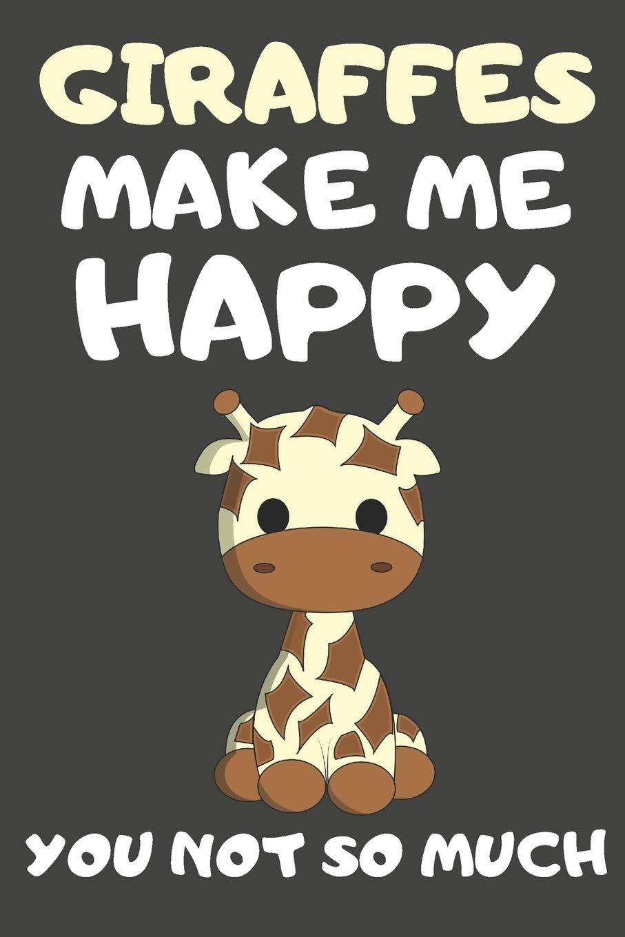 Giraffes Make Me Happy You Not So Much: Giraffe Gifts For Giraffe Lovers | Blank Lined Notebooks, Journals, Planners and Diaries to Write In