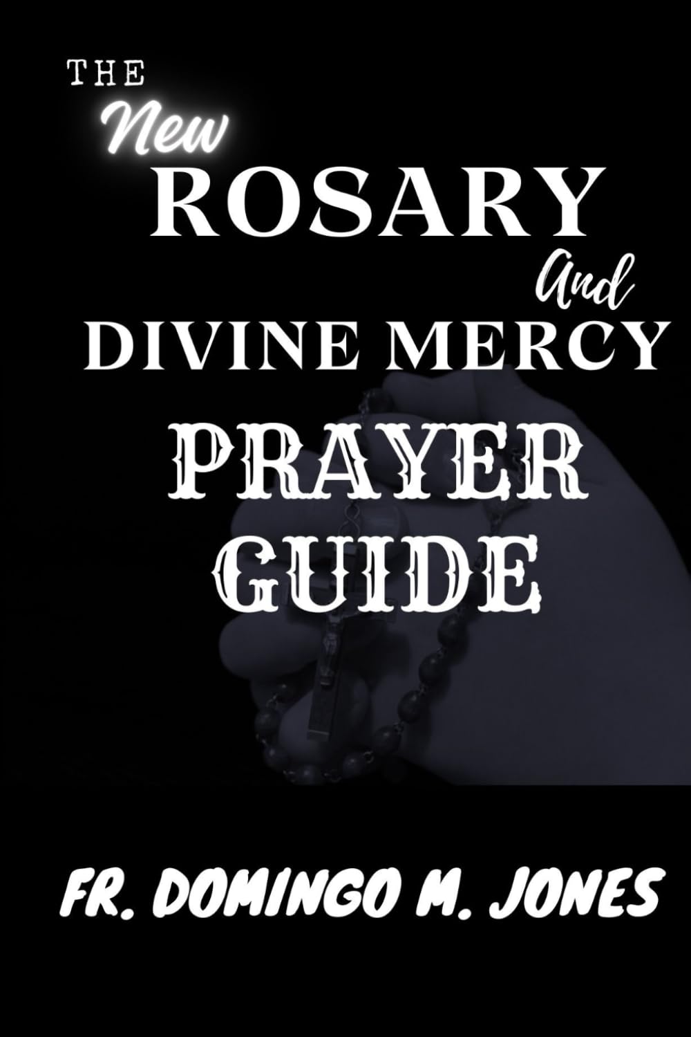 The New Rosary And Divine Mercy Prayer Guide: The Ultimate Guide to the Rosary and Divine Mercy Chaplet for Healing, Peace, and Transformation: 4 ... Teaching and Devotional for Catholics)