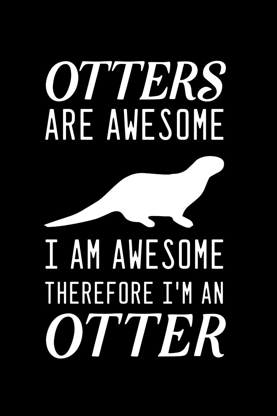 Otters Are Awesome I Am Awesome Therefore I'm An Otter: Blank Lined Journal Notebook, 6" x 9", otter journal, otter notebook, Ruled, Writing Book, Notebook for otter lovers, World Otter Day Gifts