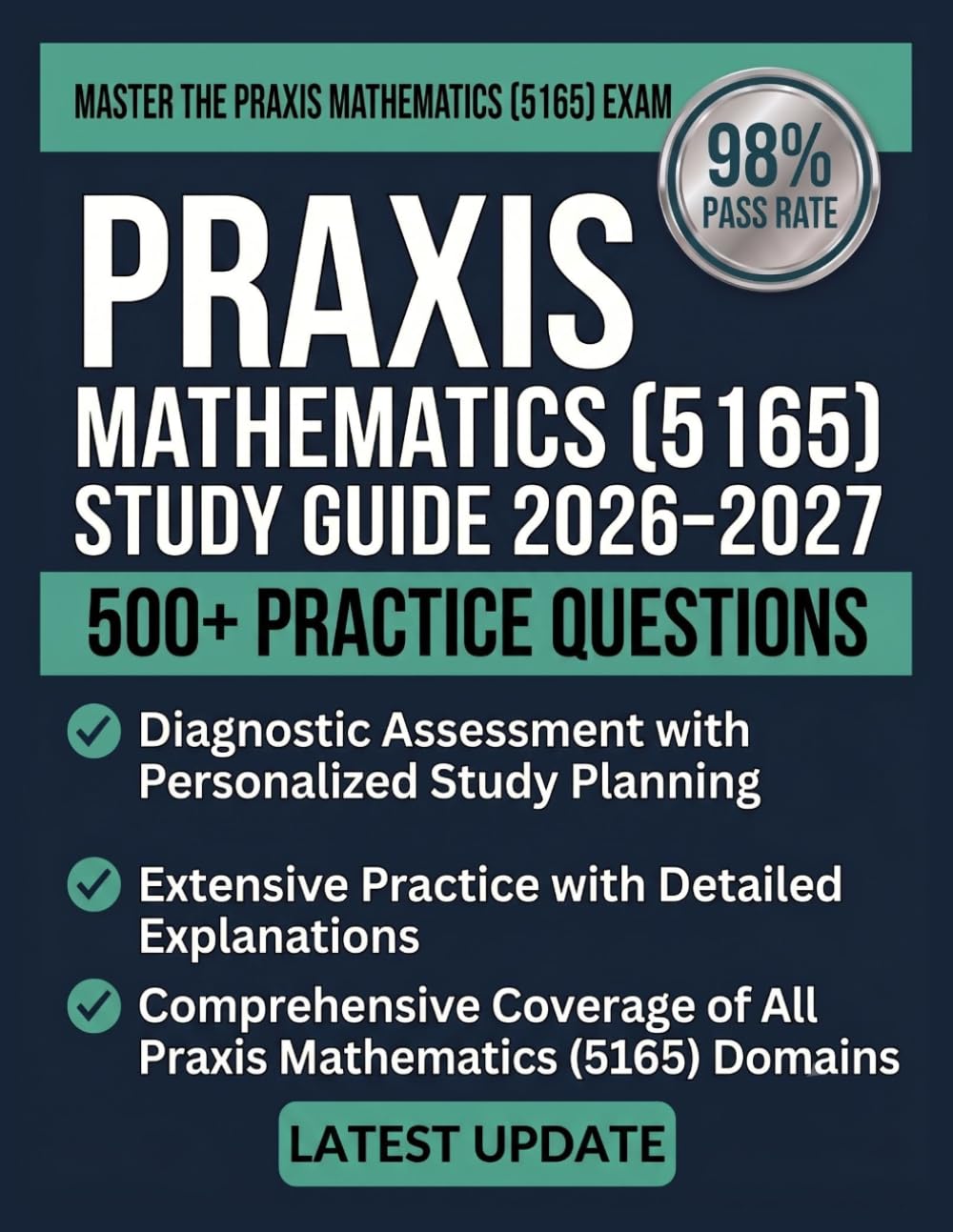 PRAXIS MATHEMATICS (5165) STUDY GUIDE 2026–2027: Complete Content Review, 500+ Practice Questions, Diagnostic Assessment, and Full-Length Practice Tests for Mathematics Teacher Certification