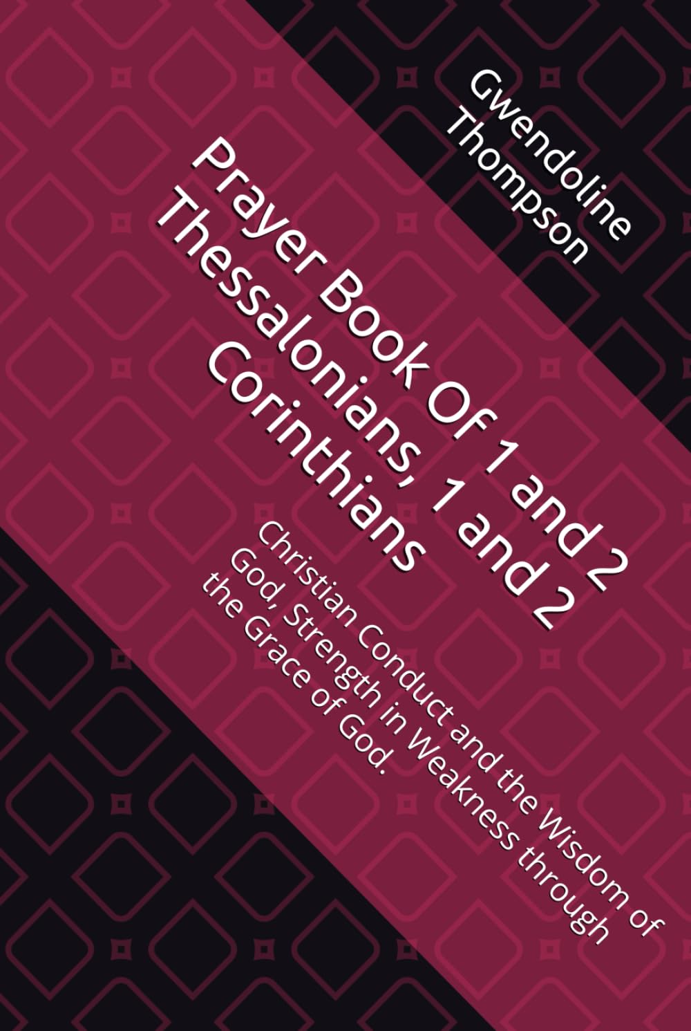 Prayer Book Of 1 and 2 Thessalonians, 1 and 2 Corinthians: Christian Conduct and the Wisdom of God, Strength in Weakness through the Grace of God.