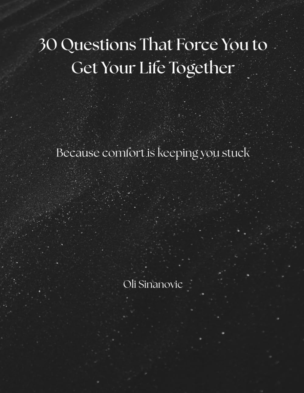 30 Questions That Force You to Get Your Life Together: Because comfort is keeping you stuck.
