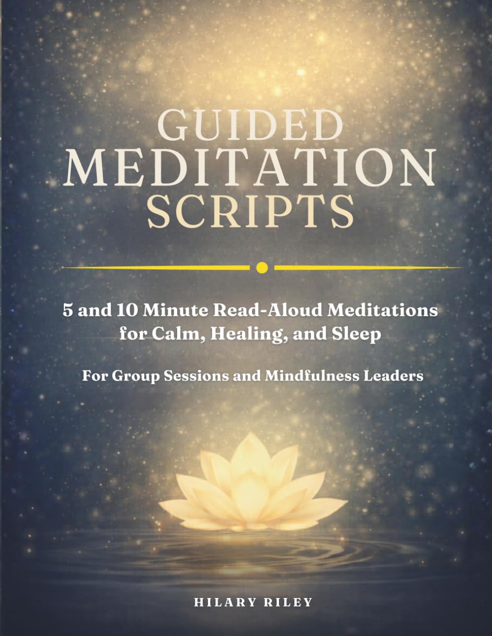 Guided Meditation Scripts: 5 and 10 Minute Read-Aloud Meditations for Calm, Healing, and Sleep — for Group Sessions and Mindfulness Leaders