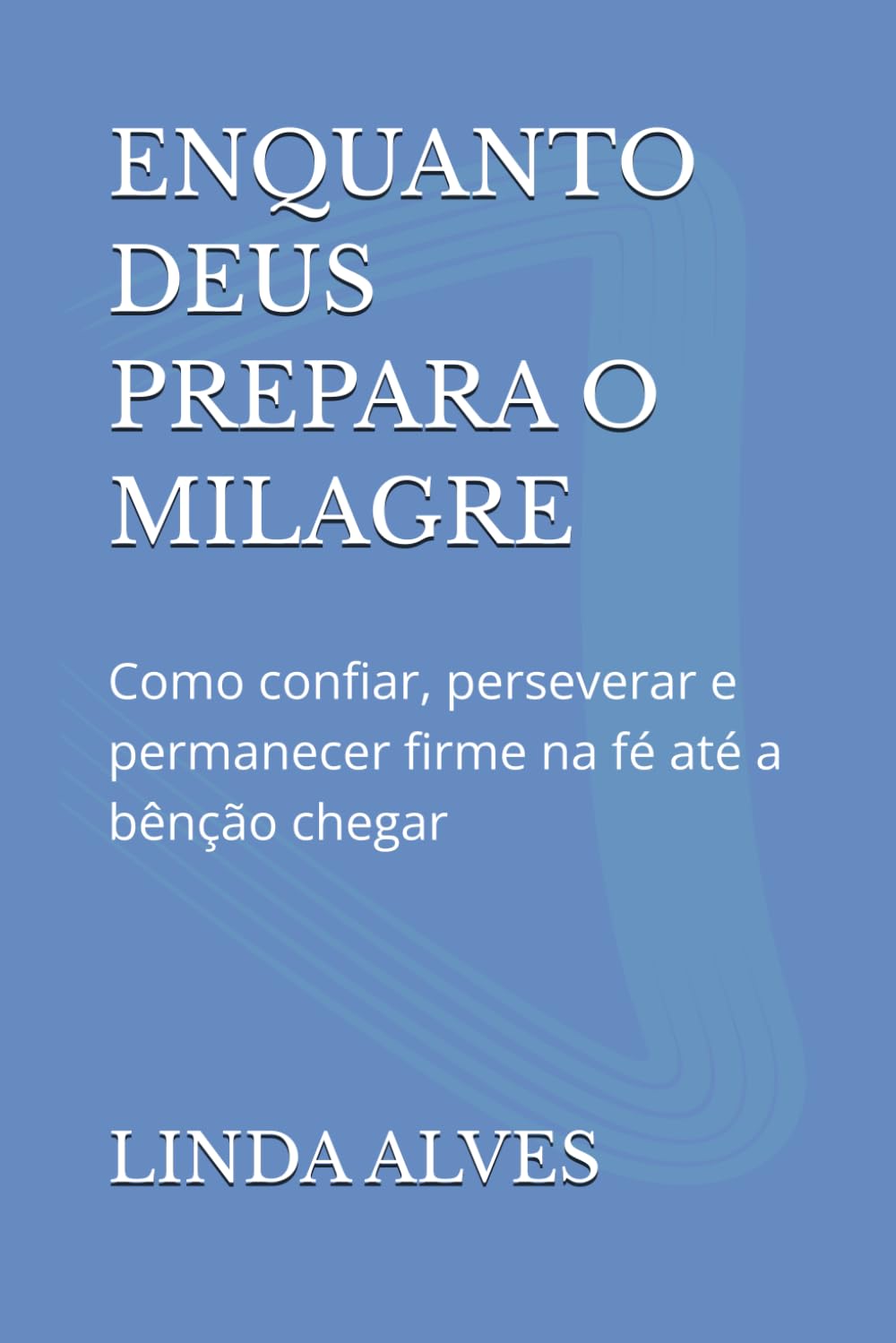 ENQUANTO DEUS PREPARA O MILAGRE: Como confiar, perseverar e permanecer firme na fé até a bênção chegar