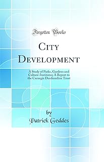 City Development: A Study of Parks, Gardens and Culture-Institutes; A Report to the Carnegie Dunfermline Trust (Classic Re...