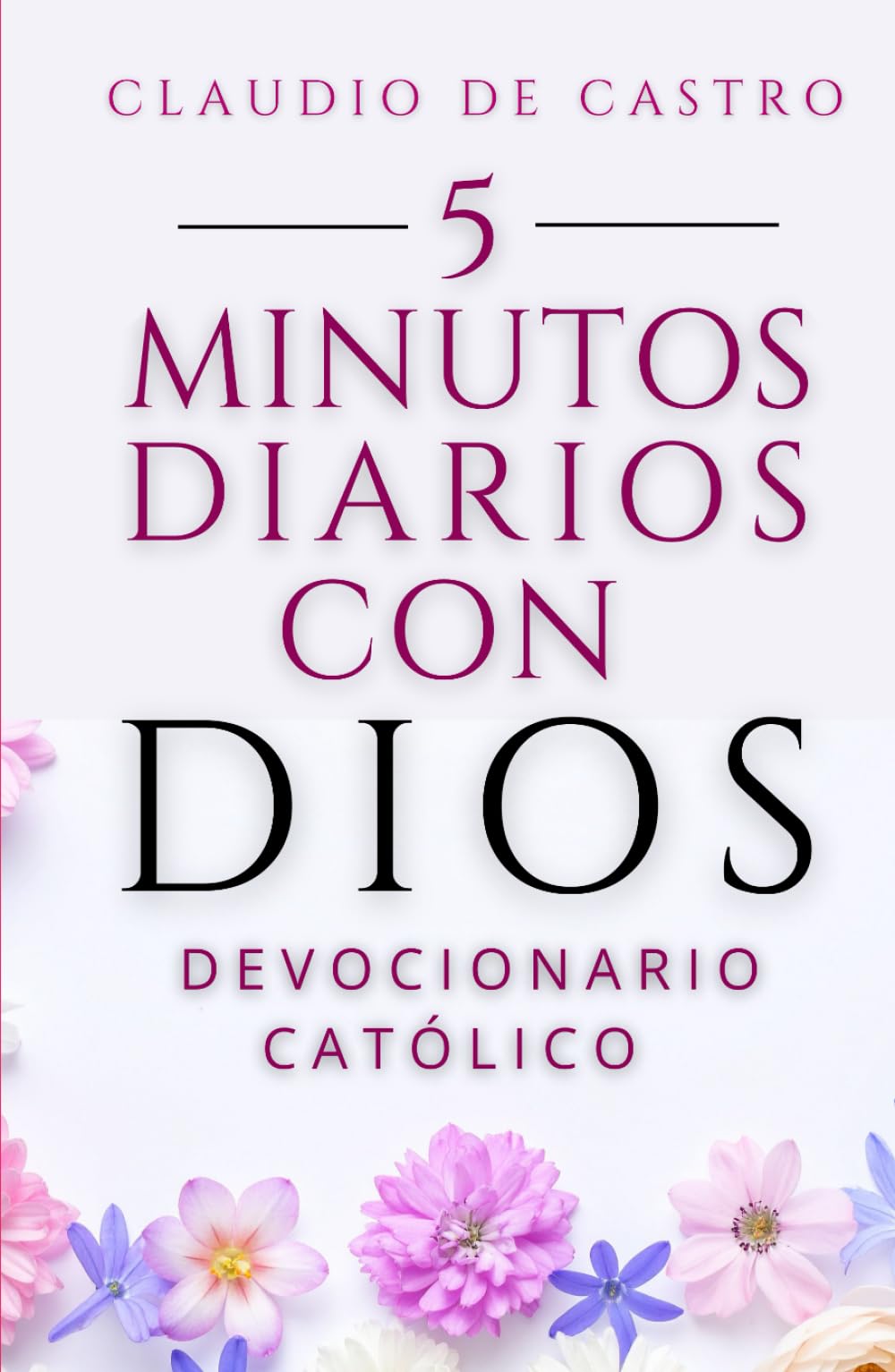 Devocionario Católico: Oraciones Diarias de 5 Minutos con Dios para Empezar Bien tu Día: Catholic Daily Devotional - Spanish Edition: 5 Minutes with ... Day Right (COLECCIÓN DEVOCIONARIOS CATÓLICOS)
