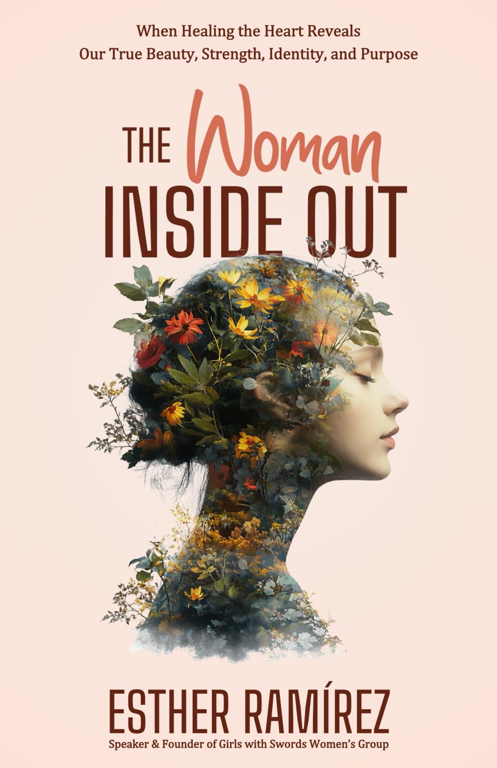 The Woman Inside Out: When Healing the Heart Reveals Our True Beauty, Strength, Identity, and Purpose