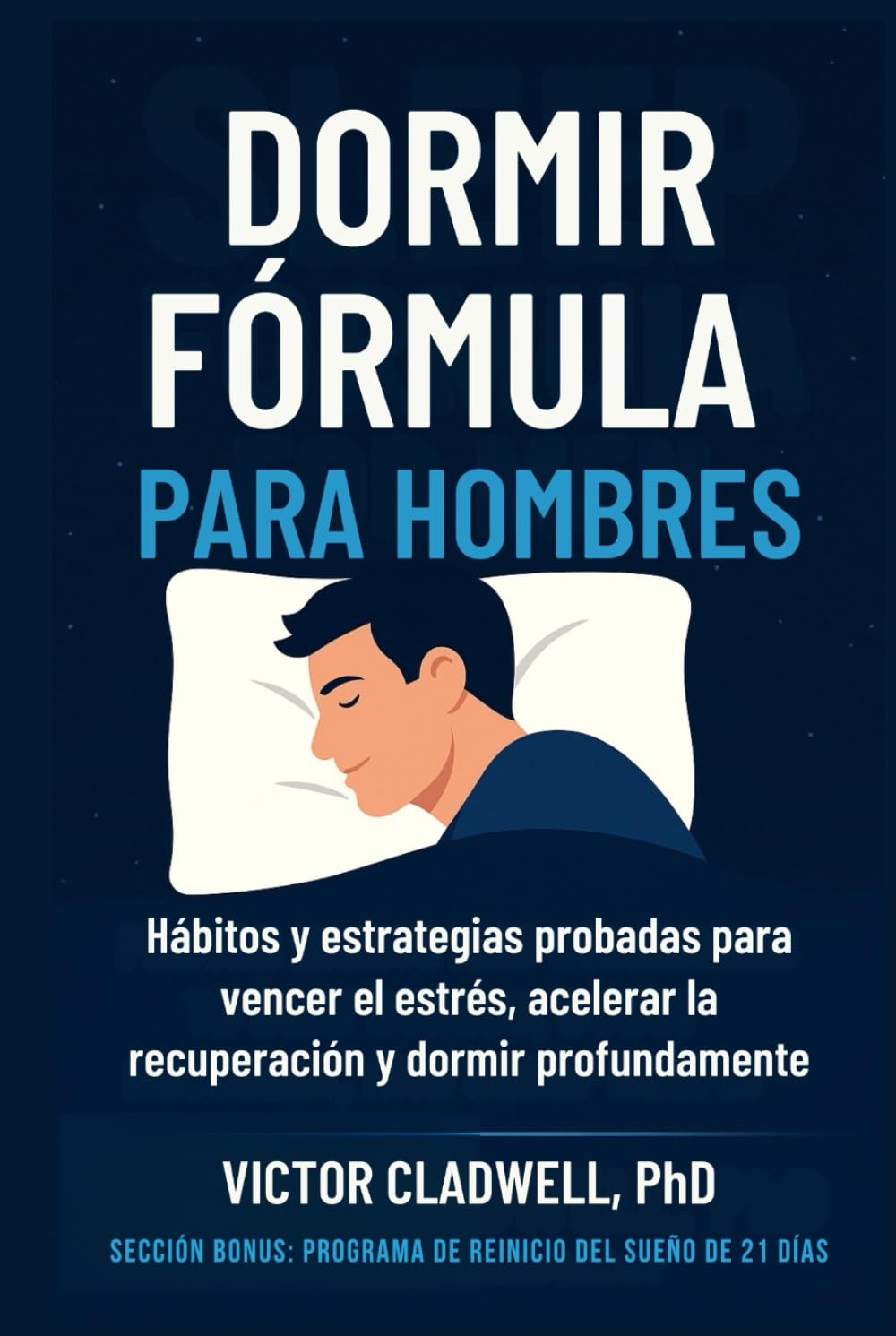Dormir Fórmula para Hombres: Hábitos y estrategias probadas para vencer el estrés, acelerar la recuperación y dormir profundamente