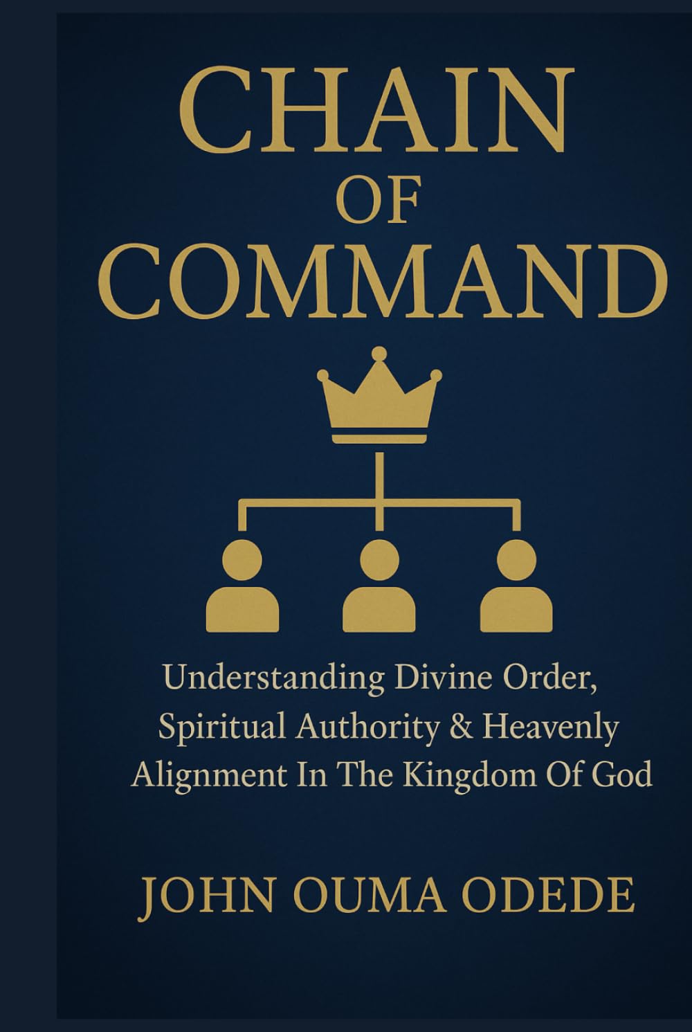 CHAIN OF COMMAND: Understanding Divine Order, Spiritual Authority & Heavenly Alignment In The Kingdom Of God