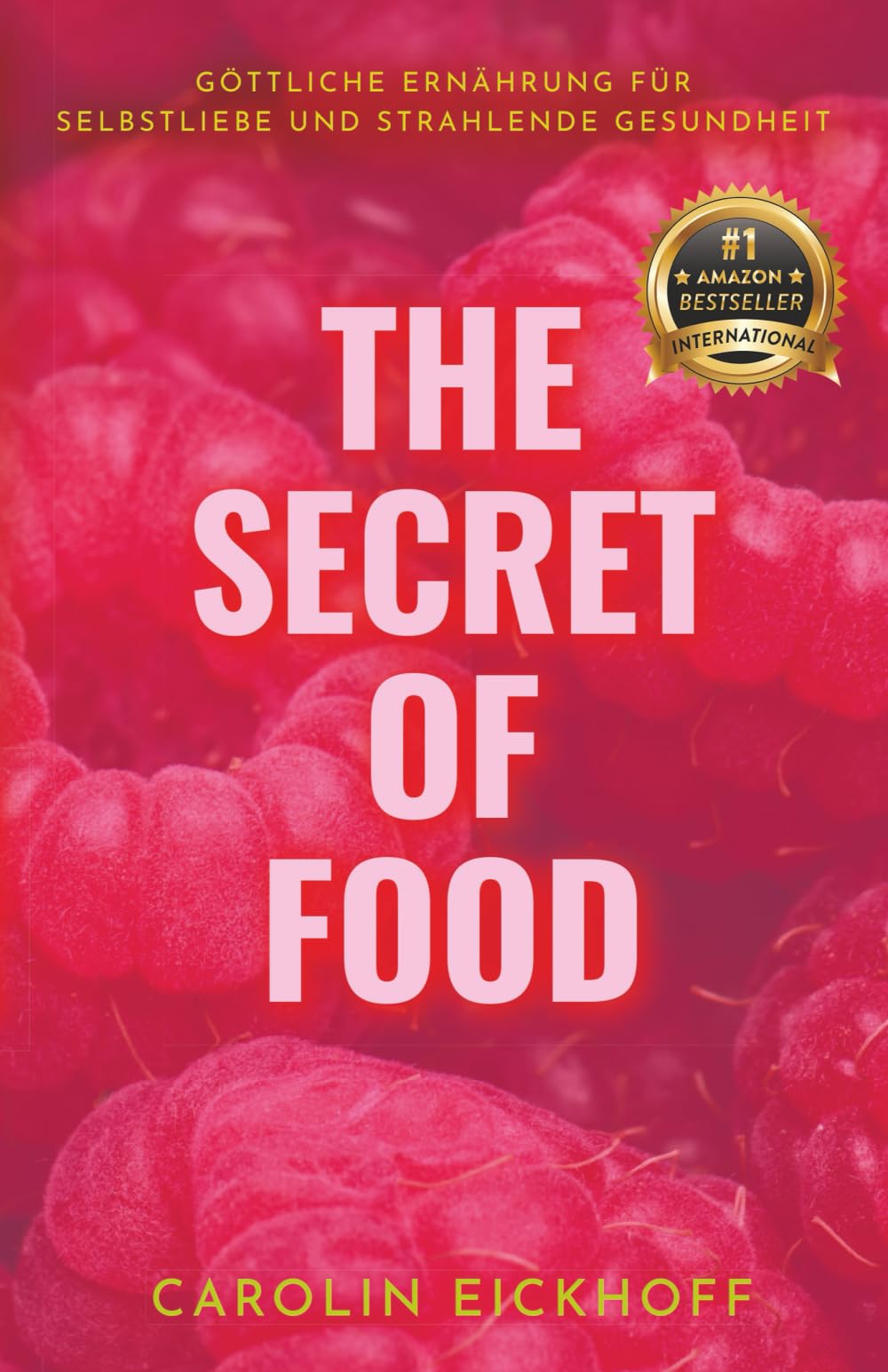 The Secret of Food: GÖTTLICHE ERNÄHRUNG FÜR SELBSTLIEBE UND STRAHLENDE GESUNDHEIT