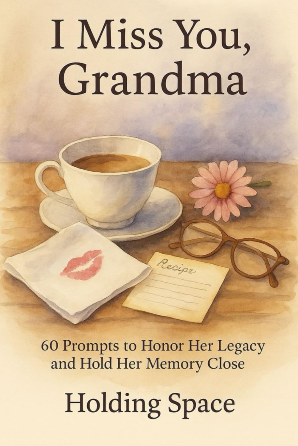 I Miss You, Grandma: 60 Prompts to Honor Her Legacy and Hold Her Memory Close