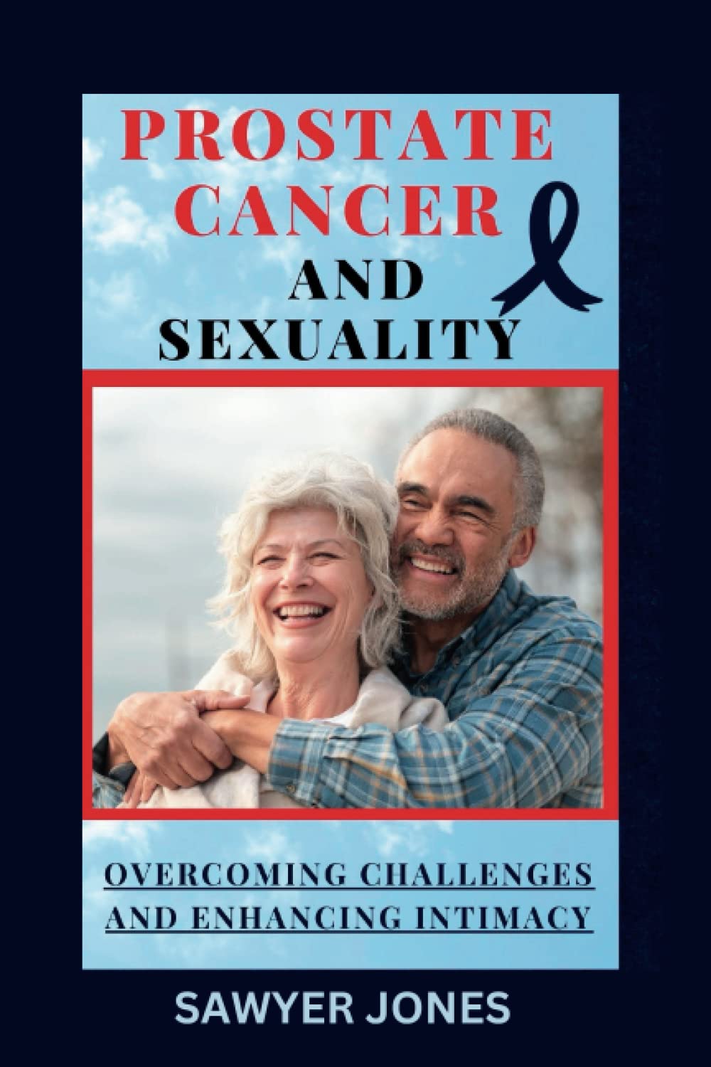 Prostate Cancer and Sexuality: Overcoming Challenges and Enhancing Intimacy (Prostate Cancer Diet Cookbook)