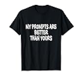My Prompts Are Better Than Yours Funny AI Prompt Engineer T-Shirt