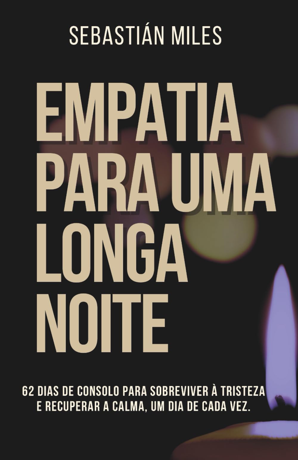 EMPATIA PARA UMA LONGA NOITE: 62 dias de consolo para sobreviver à tristeza e recuperar a calma, um dia de cada vez.