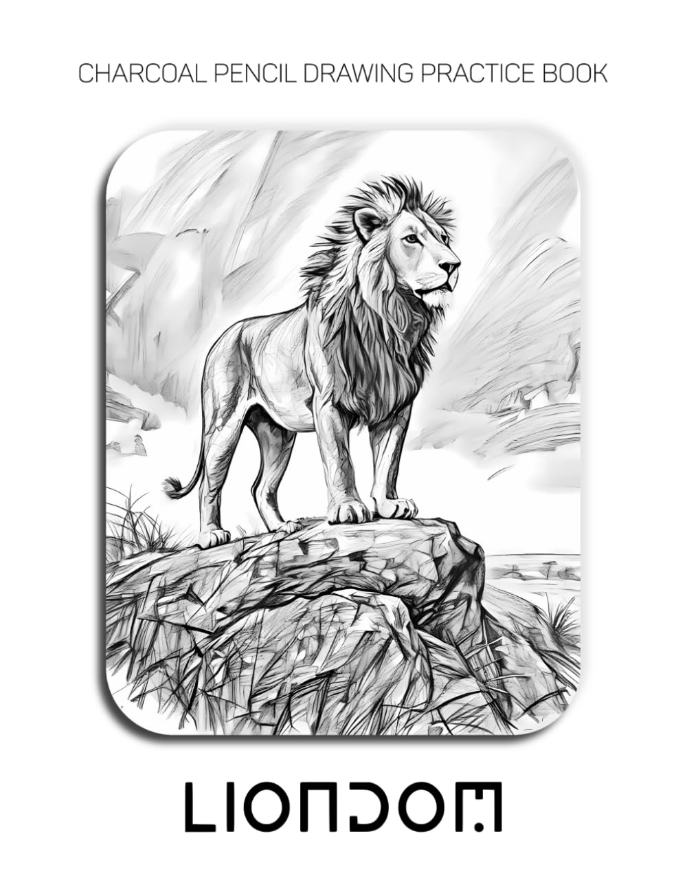 Charcoal Pencil Drawing Practice Book - Liondom: Mastering Big Cat Anatomy, Lion Mane Textures, and Savanna Landscapes