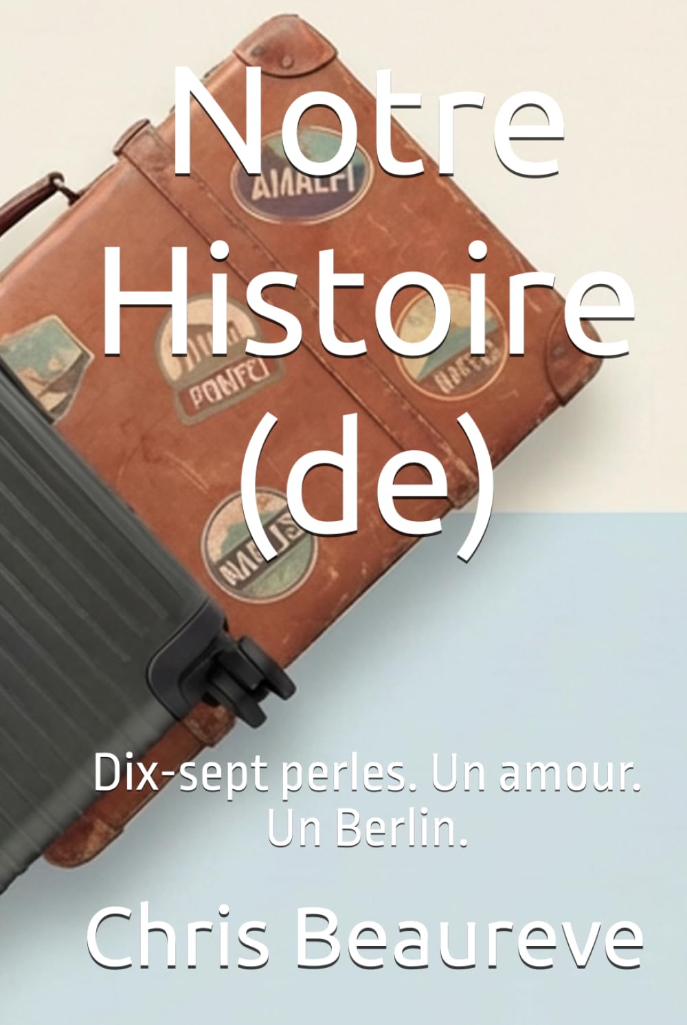 Notre Histoire (de): Dix-sept perles. Un amour. Un Berlin.