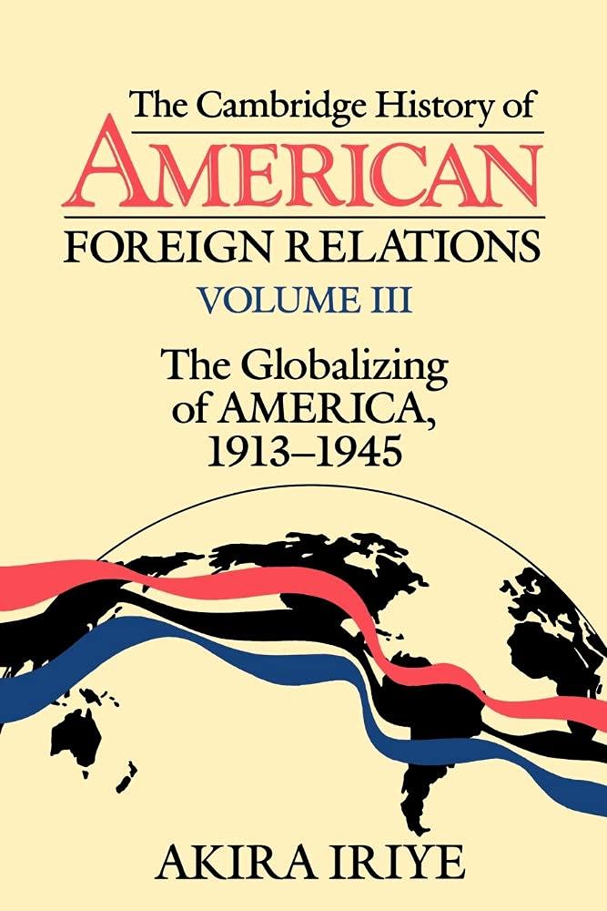 Camb Hist American Foreign Rels v3: Globalizing of America, 1913