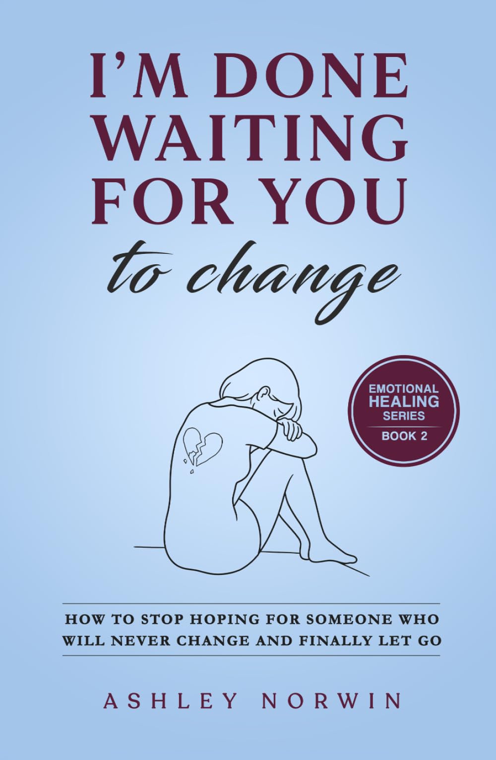 I'm Done Waiting For You to Change: How to Stop Hoping For Someone Who Will Never Change and Finally Let Go (Emotional Healing)