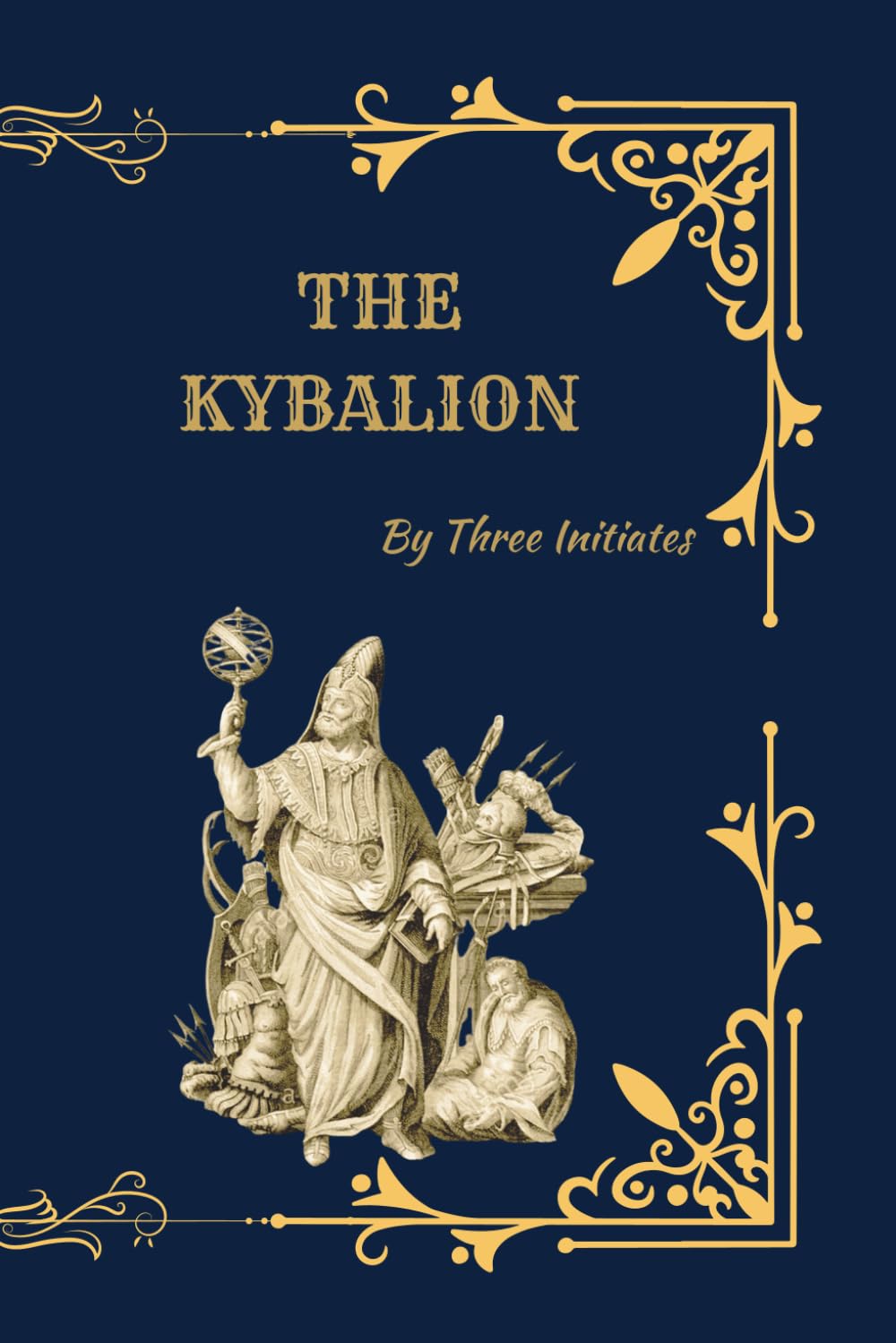 The Kybalion: Hermetic Philosophy of Ancient Egypt and Greece (Deluxe Edition with the Seven Hermetic Principles by Three Initiates)