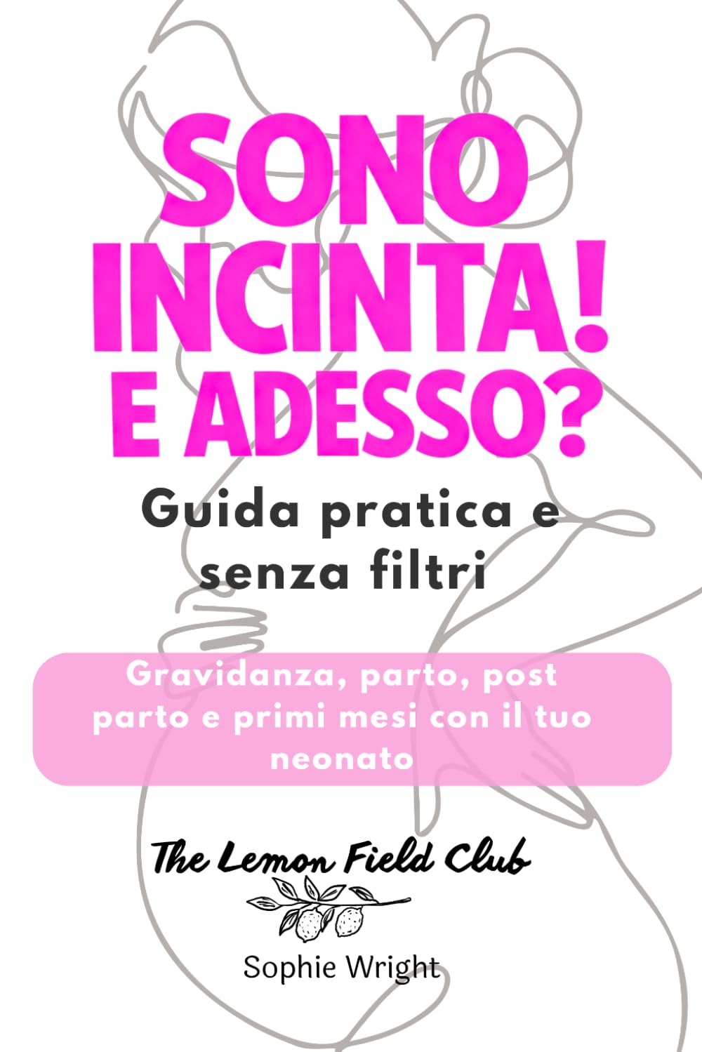 Sono incinta! E adesso?: Guida pratica e senza filtri a gravidanza, parto, post parto e primi mesi con il tuo neonato (Magnolia Cycle)