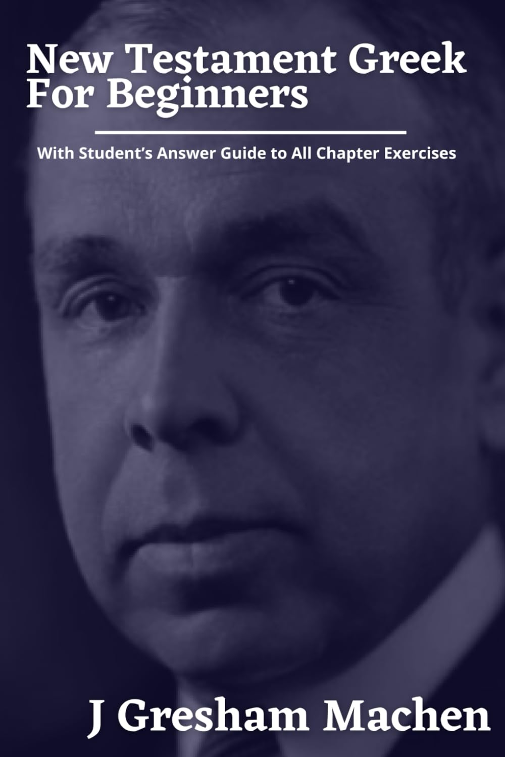 NEW TESTAMENT GREEK FOR BEGINNERS: With Student's Answer Guide to All Chapter Exercises