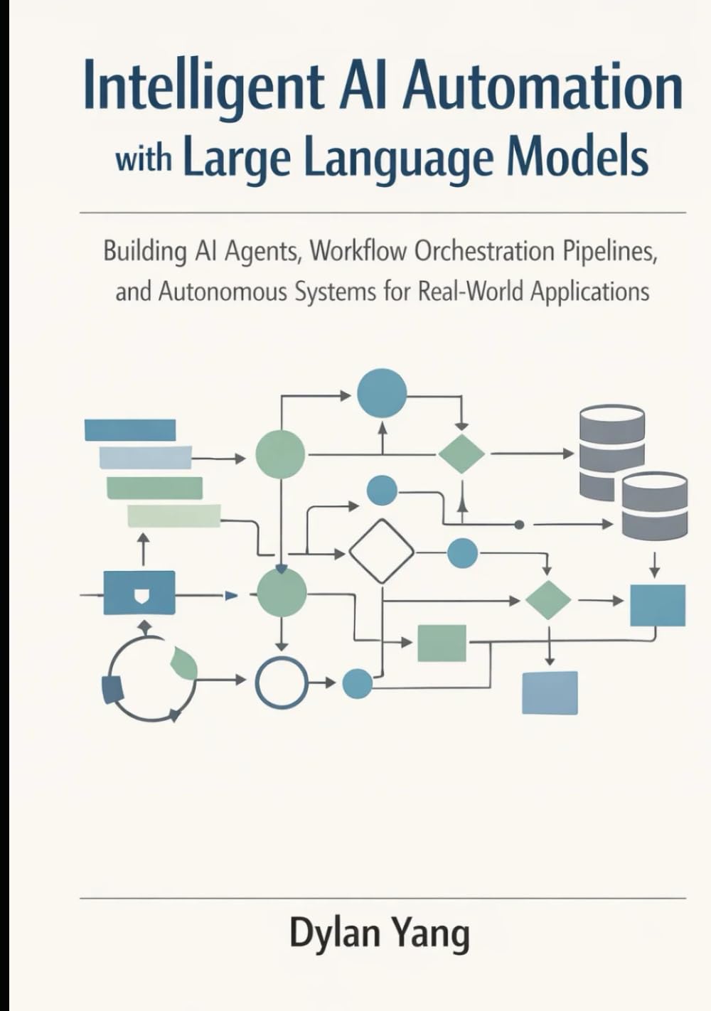 Intelligent AI Automation with Large Language Models: Building AI Agents, Workflow Orchestration Pipelines, and Autonomous Systems for Real-World Applications.