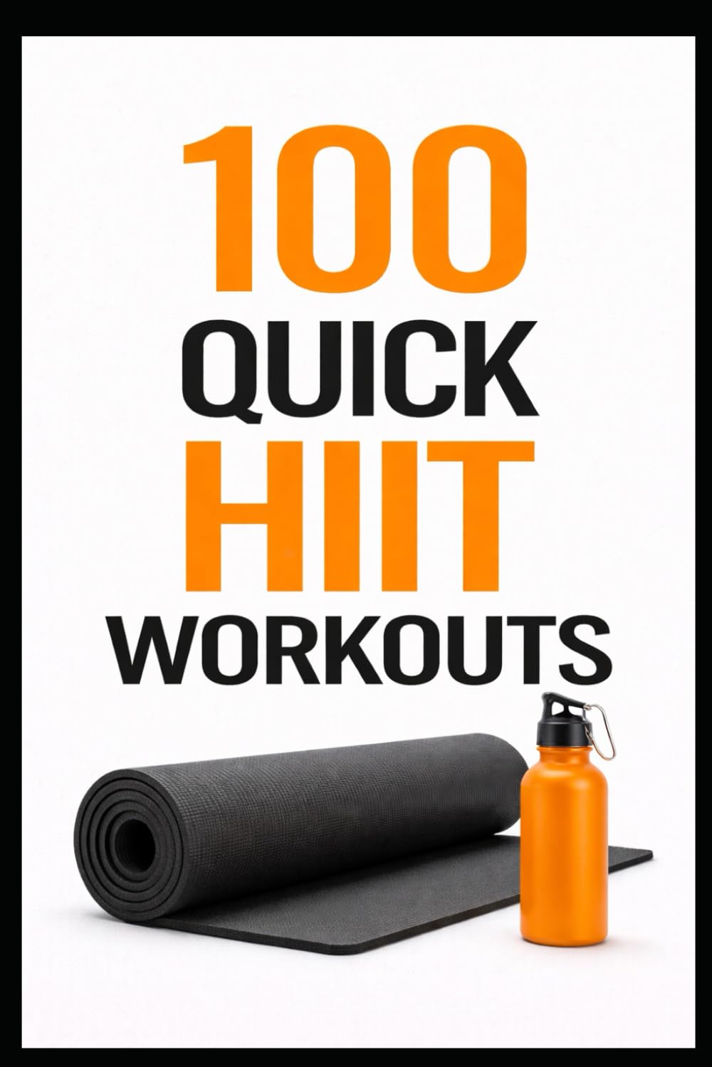 100 Quick HIIT Workouts: 20-Minute Cardio Workouts to Burn Calories and Build Stamina (100 Workouts)