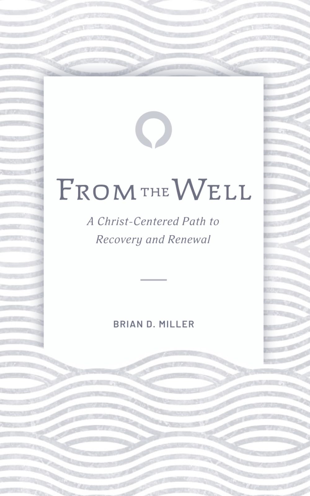From the Well: A Christ-Centered Path to Recovery and Renewal