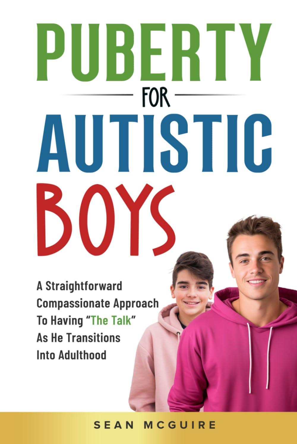 Puberty for Autistic Boys: A Straightforward Compassionate Approach To Having “The Talk” As He Transitions Into Adulthood