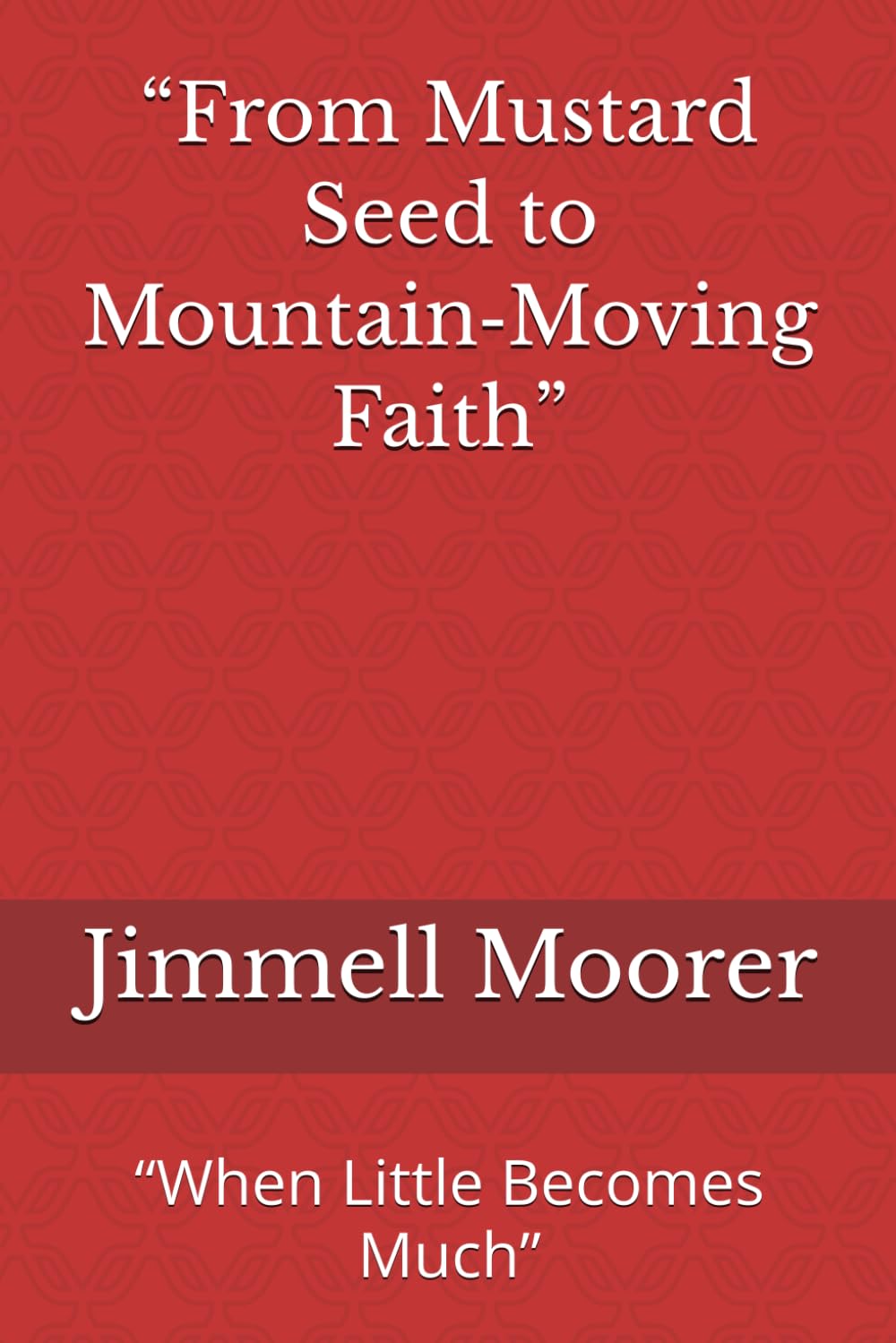 “From Mustard Seed to Mountain‑Moving Faith”: “When Little Becomes Much”