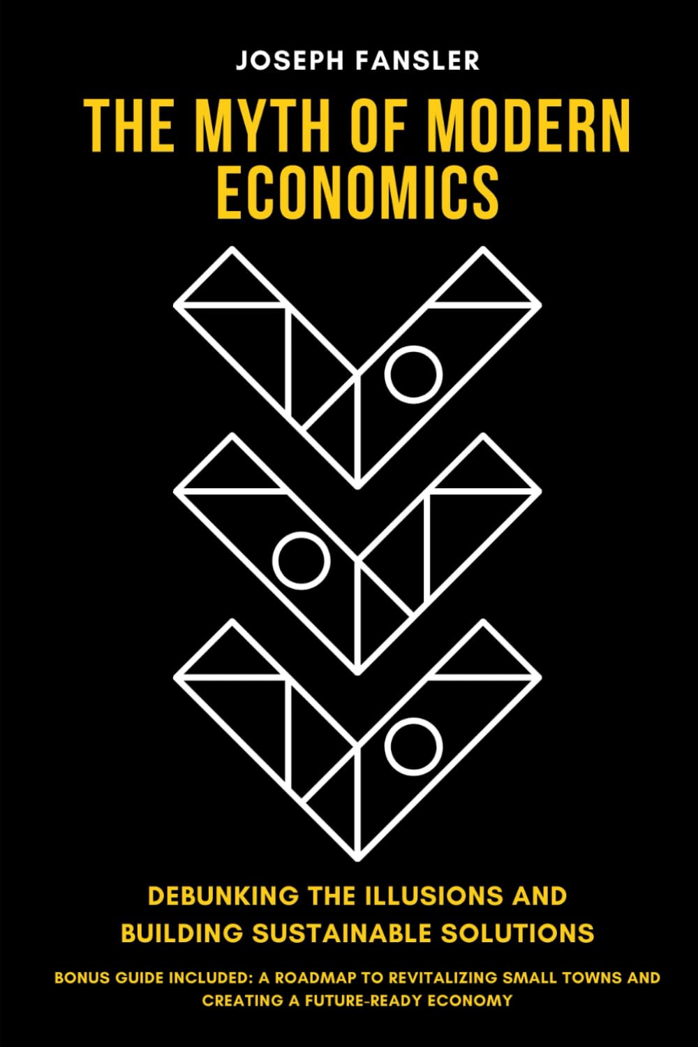 The Myth of Modern Economics: Debunking the Illusions and Building Sustainable Solutions: Bonus Guide Included: A Roadmap to Revitalizing Small Towns and Creating a Future-Ready Economy