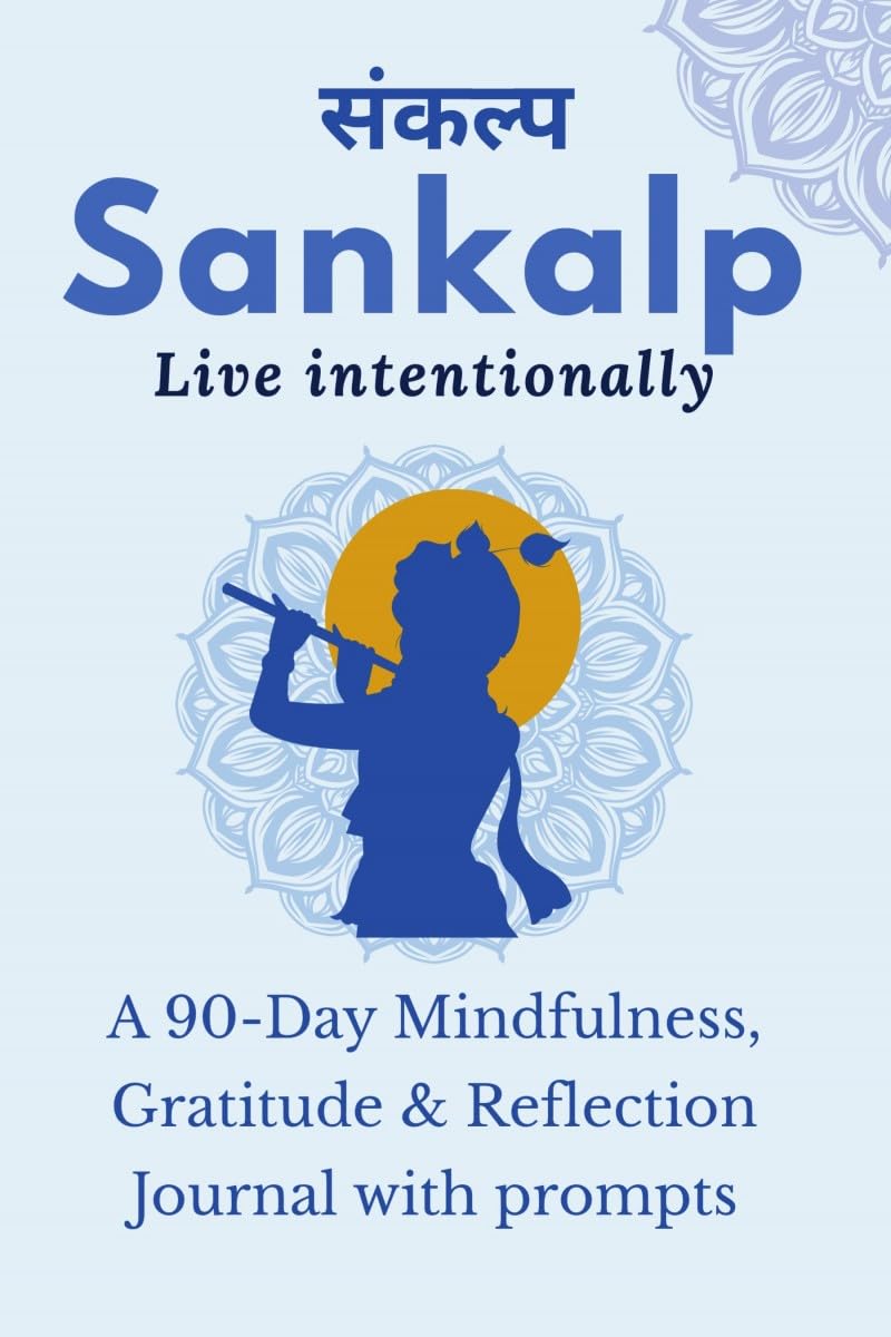 Sankalp : Live Intentionally: A 90-Day Mindfulness, Gratitude & Reflection Journal with prompts: From Mind "Full" to Mindful : Guided Journal Prompts for Mindfulness, Gratitude & Reflection