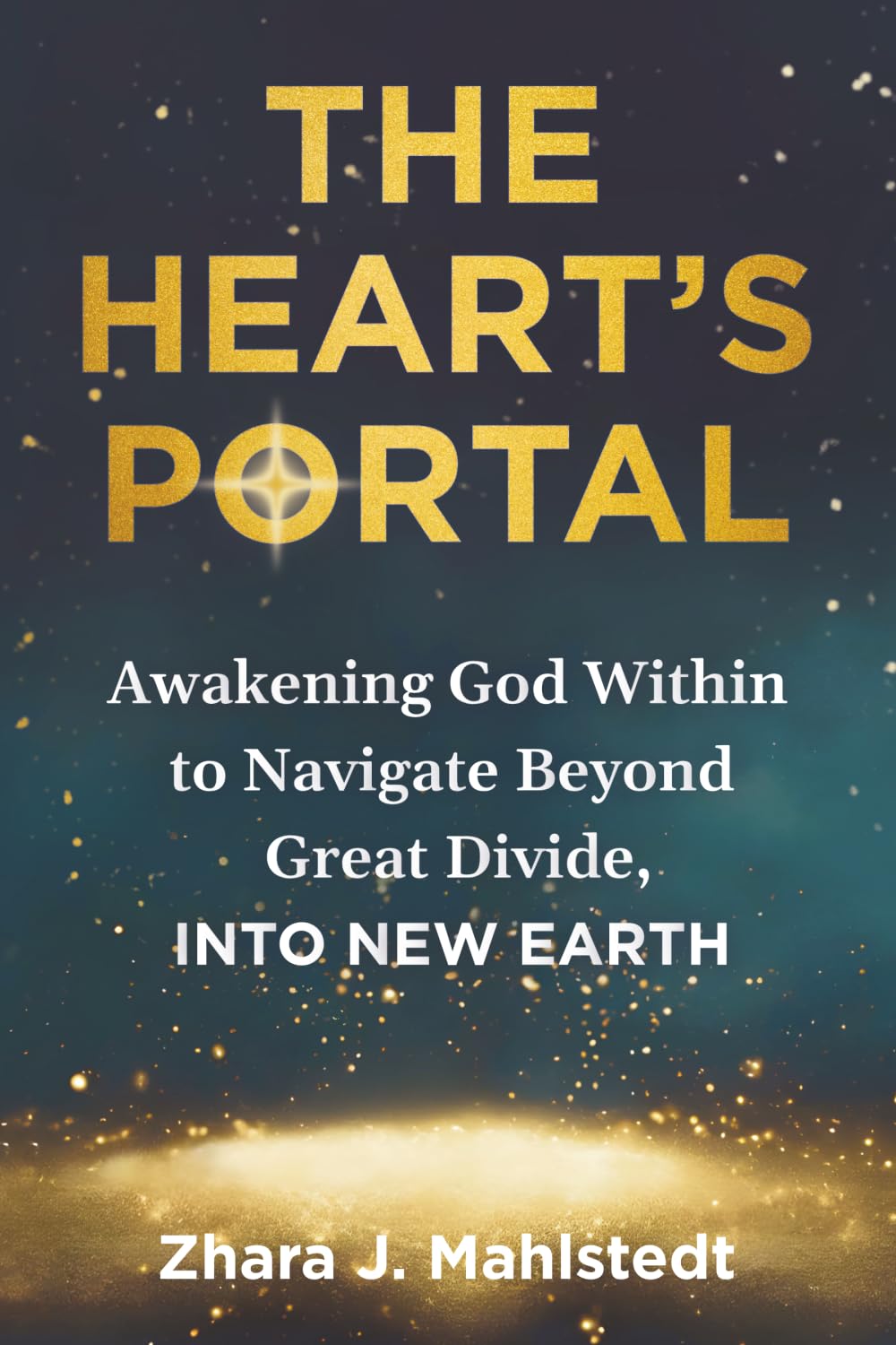 The Heart’s Portal: Awakening God Within to Navigate Beyond Great Divide, Into New Earth