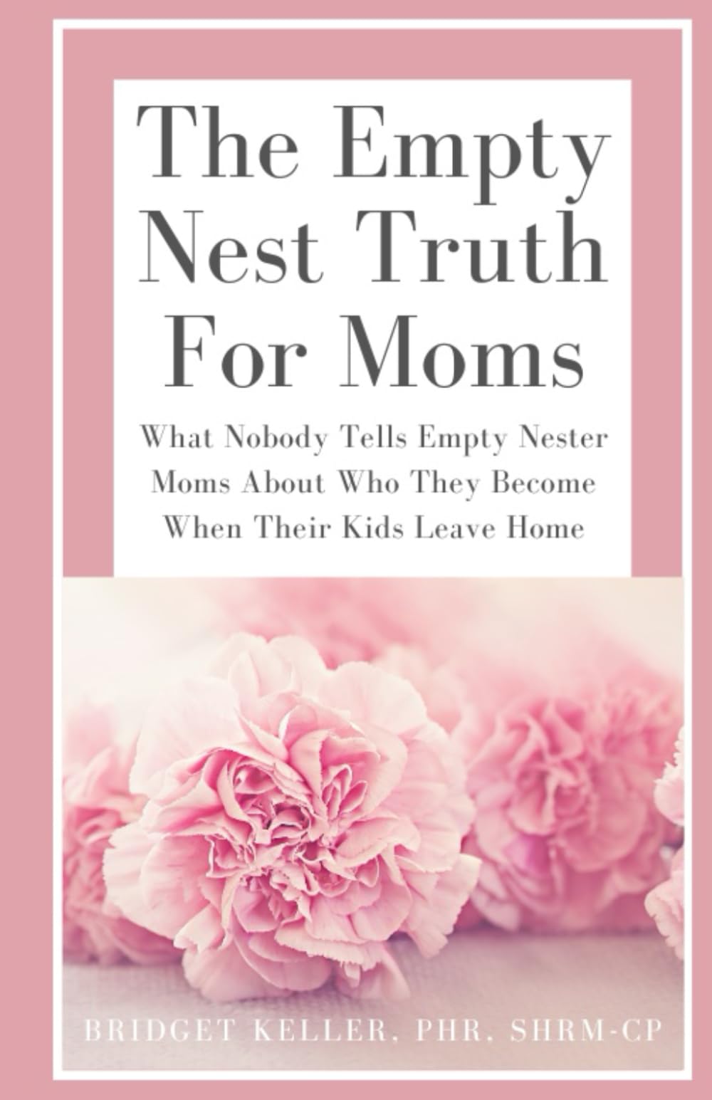 The Empty Nest Truth for Moms: What Nobody Tells Empty Nester Moms About Who They Become When Their Kids Leave Home: 1