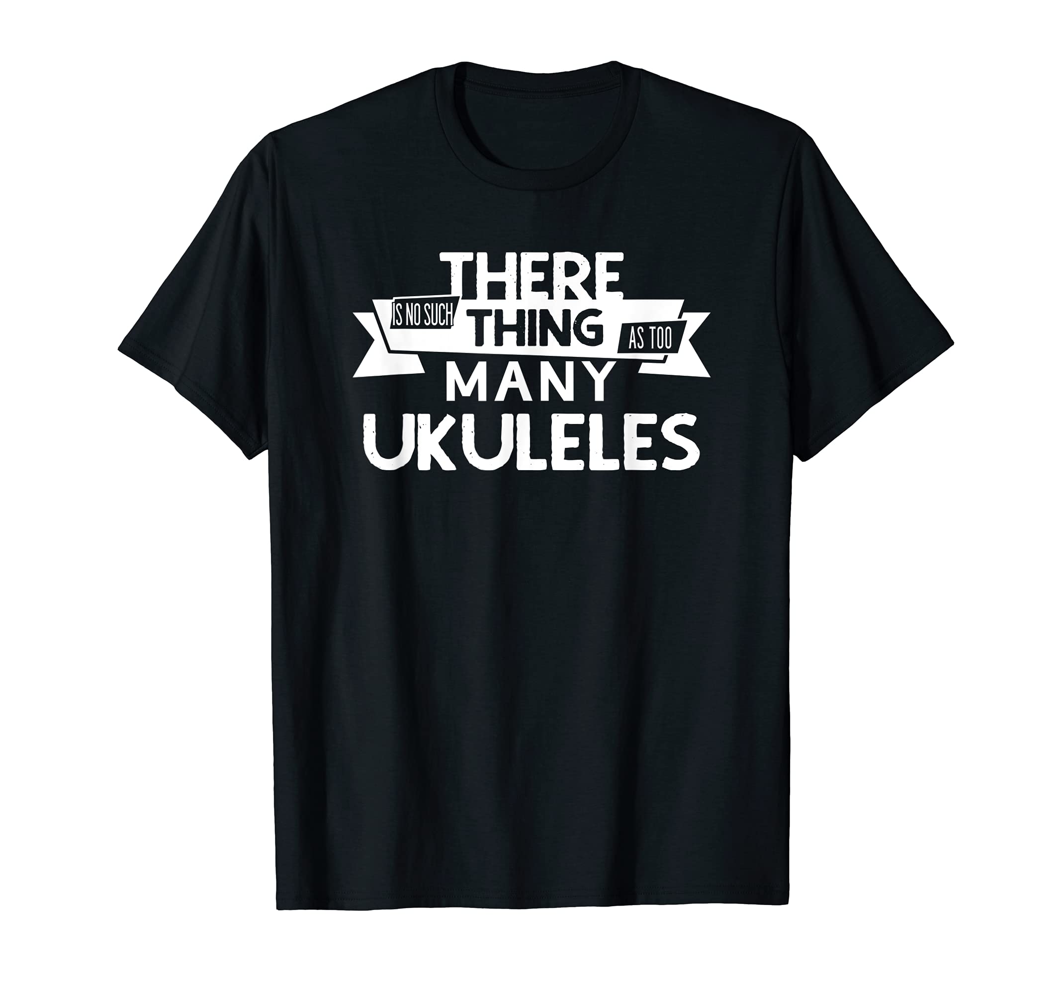 There Is No Such Thing As Too Many Ukuleles T-Shirt